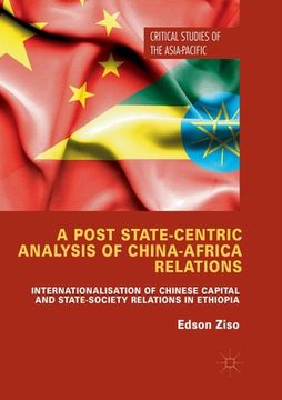 portada A Post State-Centric Analysis of China-Africa Relations: Internationalisation of Chinese Capital and State-Society Relations in Ethiopia (en Inglés)