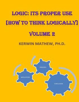 portada Logic: Its Proper Use [How to Think Logically] Volume 2 (en Inglés)