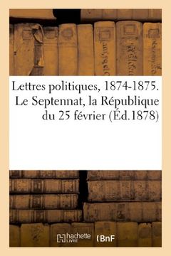 portada Lettres Politiques, 1874-1875. Le Septennat, La Republique Du 25 Fevrier (Sciences Sociales) (French Edition)