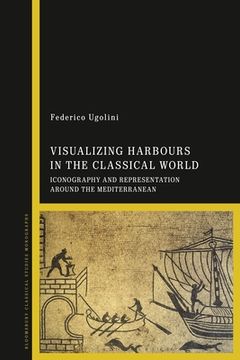 portada Visualizing Harbours in the Classical World: Iconography and Representation around the Mediterranean (en Inglés)