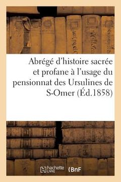 portada Abrégé d'Histoire Sacrée Et Profane À l'Usage Du Pensionnat Des Ursulines de S-Omer (en Francés)