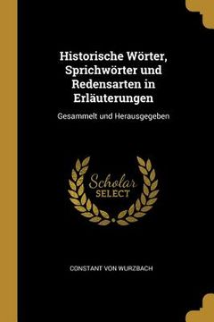 portada Historische Wörter, Sprichwörter und Redensarten in Erläuterungen: Gesammelt und Herausgegeben (en Inglés)