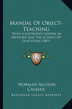 portada manual of object-teaching: with illustrative lessons in methods and the science of education (1881)