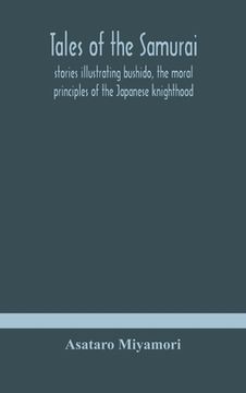 portada Tales of the Samurai; stories illustrating bushido, the moral principles of the Japanese knighthood (in English)