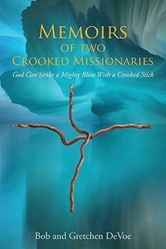 portada Memoirs of two Crooked Missionaries: God can Strike a Mighty Blow With a Crooked Stick (in English)
