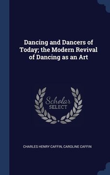 portada Dancing and Dancers of Today; the Modern Revival of Dancing as an Art (en Inglés)