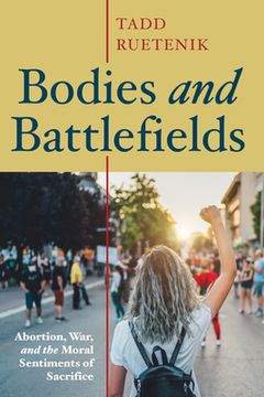 portada Bodies and Battlefields: Abortion, War, and the Moral Sentiments of Sacrifice (in English)