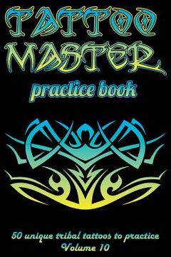 portada Tattoo Master Practice Book - 50 Unique Tribal Tattoos to Practice: 6 X 9(15.24 X 22.86 CM) Size Cream Pages with 3 Dots Per Inch to Practice with Rea