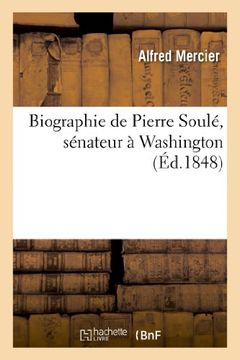portada Biographie de Pierre Soule, Senateur a Washington (Histoire) (French Edition)
