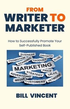 portada From Writer to Marketer: How to Successfully Promote Your Self-Published Book (in English)