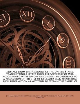 portada message from the president of the united states, transmitting a letter from the secretary of war accompanied with sundry documents, in obedience to a