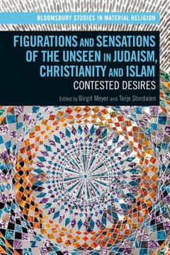 portada Figurations and Sensations of the Unseen in Judaism, Christianity and Islam: Contested Desires (en Inglés)