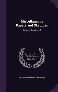 portada Miscellaneous Papers and Sketches: Hitherto Uncollected (en Inglés)