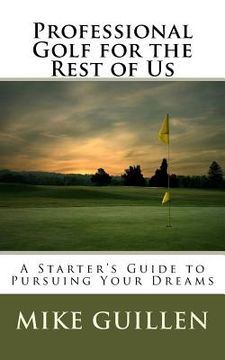 portada Professional Golf for the Rest of Us: A Starter's Guide to Pursuing Your Dreams (en Inglés)