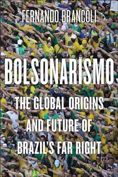 portada Bolsonarismo: The Global Origins and Future of Brazil’S far Right (en Inglés)