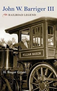 portada John w. Barriger Iii: Railroad Legend (Railroads Past and Present) 