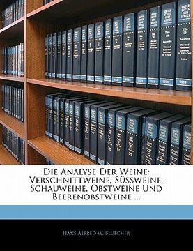 portada Die Analyse Der Weine: Verschnittweine, Sussweine, Schauweine, Obstweine Und Beerenobstweine ... (en Alemán)