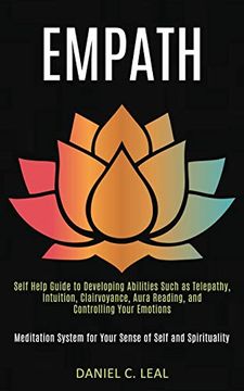 portada Empath: Self Help Guide to Developing Abilities Such as Telepathy, Intuition, Clairvoyance, Aura Reading, and Controlling Your Emotions (Meditation System for Your Sense of Self and Spirituality) (en Inglés)
