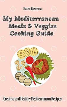 portada My Mediterranean Meals & Veggies Cooking Guide: Creative and Healthy Mediterranean Recipes (en Inglés)