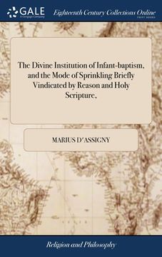 portada The Divine Institution of Infant-baptism, and the Mode of Sprinkling Briefly Vindicated by Reason and Holy Scripture,
