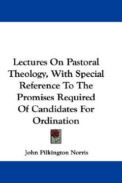 portada lectures on pastoral theology, with special reference to the promises required of candidates for ordination (en Inglés)