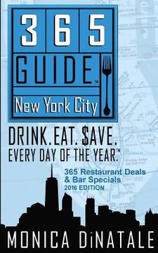 portada 365 Guide New York City: Drink. Eat. Save. Every Day of the Year. a Guide to New York City Restaurant Deals and Bar Specials. (en Inglés)
