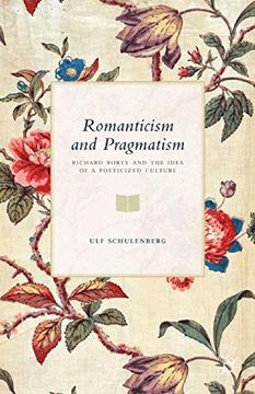 portada Romanticism and Pragmatism: Richard Rorty and the Idea of a Poeticized Culture