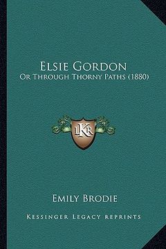 portada elsie gordon: or through thorny paths (1880) (en Inglés)