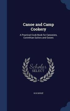 portada Canoe and Camp Cookery: A Practical Cook Book for Canoeists, Corinthian Sailors and Outers