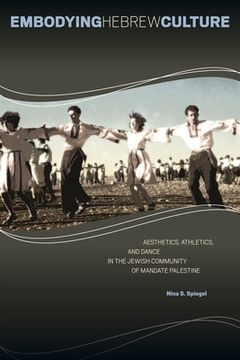 portada embodying hebrew culture: aesthetics, athletics, and dance in the jewish community of mandate palestine (en Inglés)