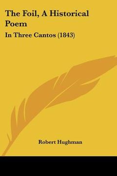portada the foil, a historical poem: in three cantos (1843) (en Inglés)