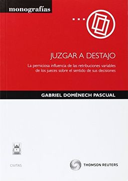 portada Juzgar A Destajo - La Perniciosa Influencia De Las Retribuciones Variables De Los Jueces Sobre El Sentido De Sus Decisiones (monografía)