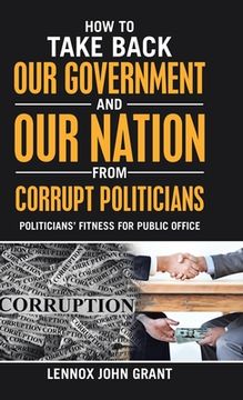 portada How to Take Back Our Government and Our Nation from Corrupt Politicians: Politicians' Fitness for Public Office (en Inglés)