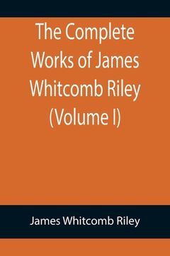 portada The Complete Works of James Whitcomb Riley (Volume I) (en Inglés)