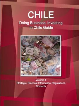 portada Chile: Doing Business, Investing in Chile Guide Volume 1 Strategic, Practical Information, Regulations, Contacts (en Inglés)