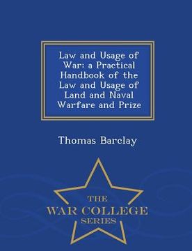 portada Law and Usage of War: A Practical Handbook of the Law and Usage of Land and Naval Warfare and Prize - War College Series