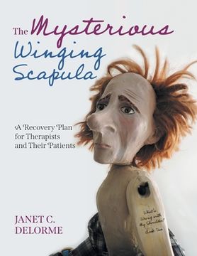 portada The Mysterious Winging Scapula: A Recovery Plan for Therapists and their Patients (in English)