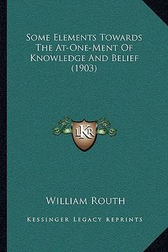 portada some elements towards the at-one-ment of knowledge and belief (1903) (en Inglés)