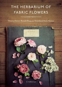 portada The Herbarium of Fabric Flowers: Twenty Flower Brooch Projects Translated From Nature (en Inglés)