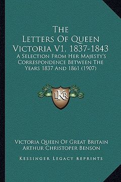 portada the letters of queen victoria v1, 1837-1843: a selection from her majesty's correspondence between the years 1837 and 1861 (1907)
