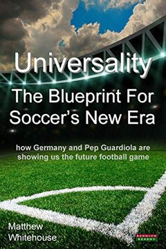 portada Universality - the Blueprint for Soccer'S new Era: How Germany and pep Guardiola are Showing us the Future Football Game (en Inglés)