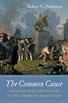 portada The Common Cause: Creating Race and Nation in the American Revolution (Published by the Omohundro Institute of Early American History and Culture and the University of North Carolina Press) 