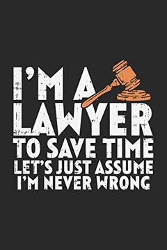 portada I'm a Lawyer to Save Time Let's Just Assume That i'm Never Wrong: 120 Pages i 6x9 i Graph Paper 4x4 (en Inglés)