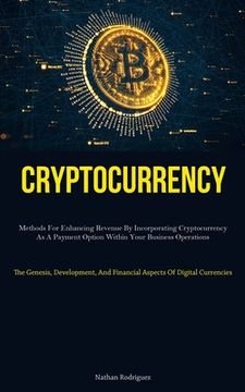 portada Cryptocurrency: Methods For Enhancing Revenue By Incorporating Cryptocurrency As A Payment Option Within Your Business Operations (The