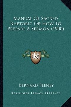 portada manual of sacred rhetoric or how to prepare a sermon (1900) (en Inglés)