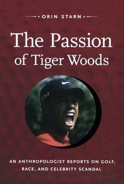 portada The Passion of Tiger Woods: An Anthropologist Reports on Golf, Race, and Celebrity Scandal (a John Hope Franklin Center Book) (in English)