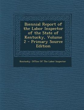 portada Biennial Report of the Labor Inspector of the State of Kentucky, Volume 2 - Primary Source Edition (en Inglés)
