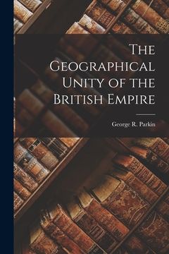 portada The Geographical Unity of the British Empire [microform] (in English)