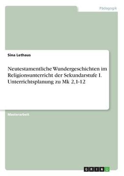 portada Neutestamentliche Wundergeschichten im Religionsunterricht der Sekundarstufe I. Unterrichtsplanung zu Mk 2,1-12 (en Alemán)