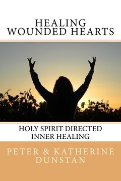portada Healing Wounded Hearts: Holy Spirit Directed Inner Healing (en Inglés)